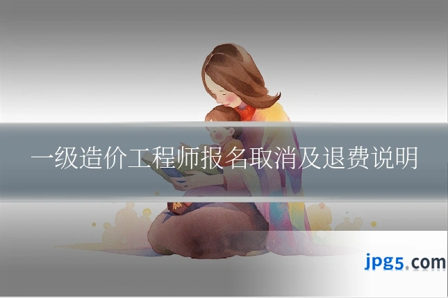 一级造价工程师报名取消及退费说明