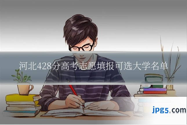 河北428分高考志愿填报可选大学名单