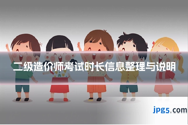 二级造价师考试时长信息整理与说明