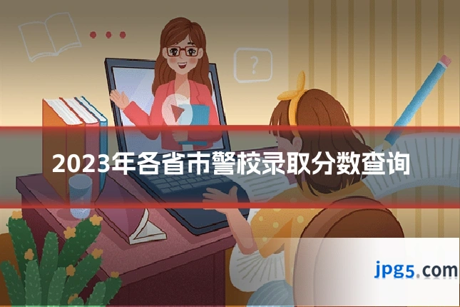 2023年各省市警校录取分数查询