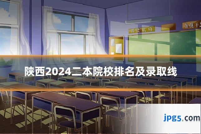 陕西2024二本院校排名及录取线