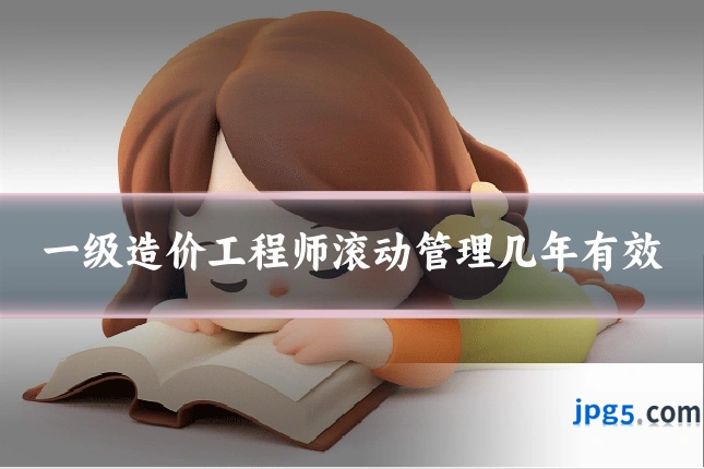 一级造价工程师滚动管理几年有效