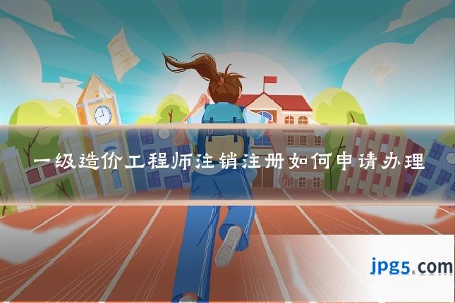 一级造价工程师注销注册如何申请办理