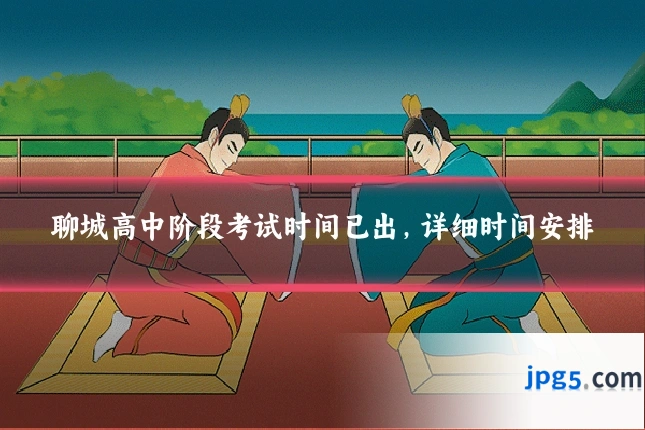聊城高中阶段考试时间已出，详细时间安排
