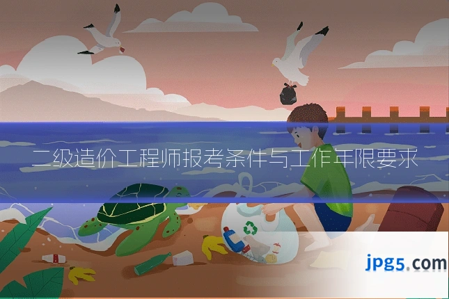 二级造价工程师报考条件与工作年限要求