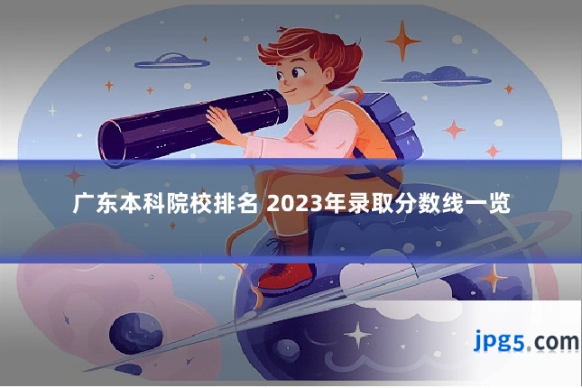广东本科院校排名 2023年录取分数线一览