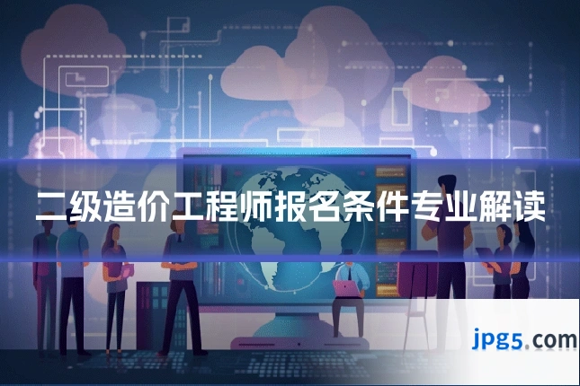 二级造价工程师报名条件专业解读