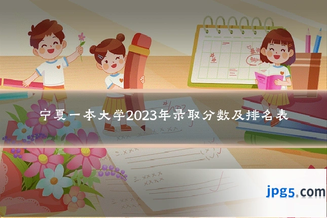 宁夏一本大学2023年录取分数及排名表