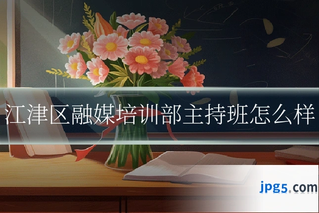 江津区融媒培训部主持班怎么样