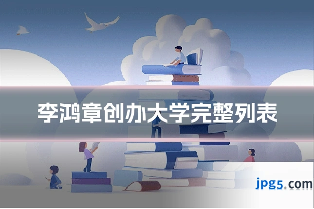 李鸿章创办大学完整列表