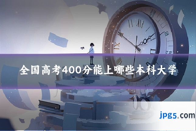 全国高考400分能上哪些本科大学