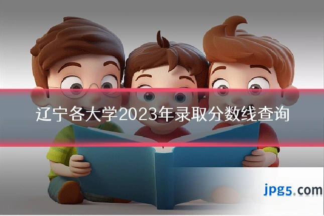 辽宁各大学2023年录取分数线查询
