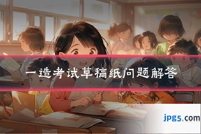 一造考试草稿纸问题解答