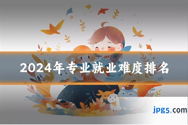 2024年专业就业难度排名