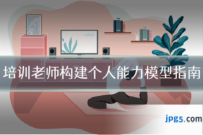 培训老师构建个人能力模型指南