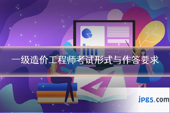 一级造价工程师考试形式与作答要求