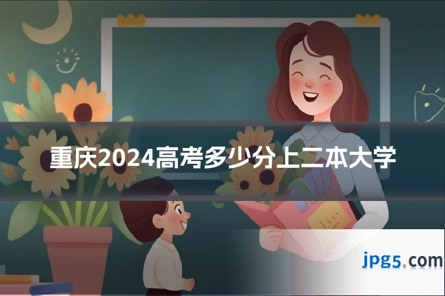 重庆2024高考多少分上二本大学