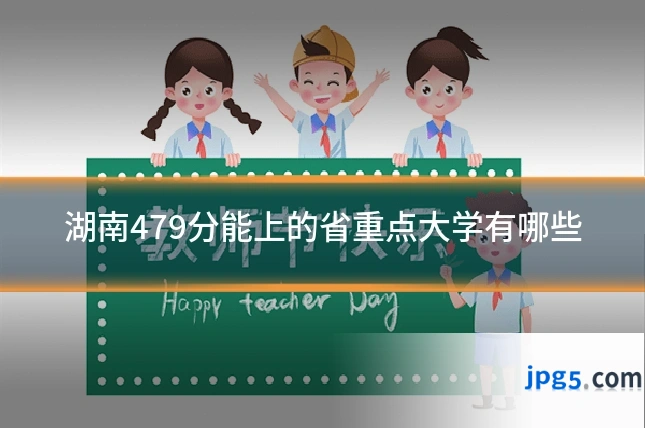湖南479分能上的省重点大学有哪些