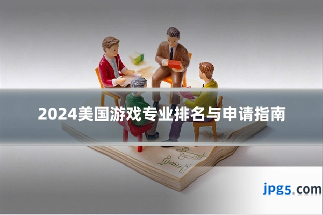 2024美国游戏专业排名与申请指南