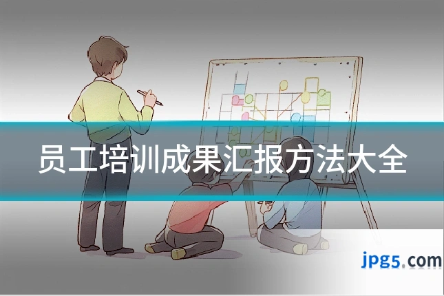 员工培训成果汇报方法大全