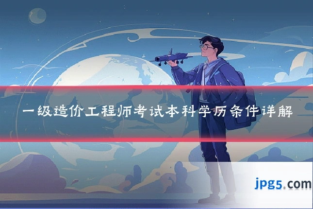 一级造价工程师考试本科学历条件详解