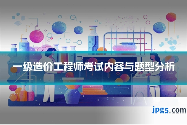 一级造价工程师考试内容与题型分析