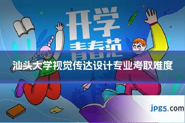 汕头大学视觉传达设计专业考取难度