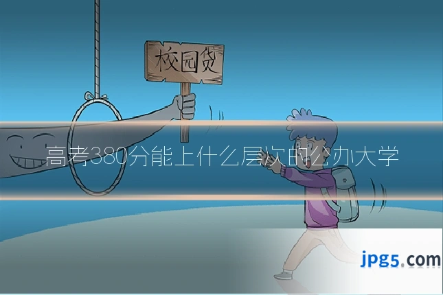 高考380分能上什么层次的公办大学