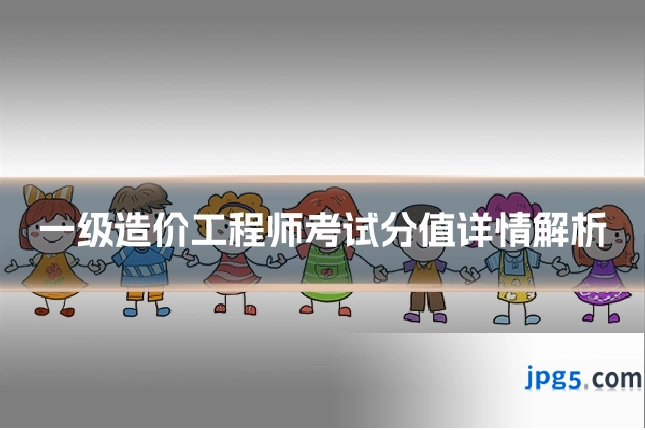 一级造价工程师考试分值详情解析