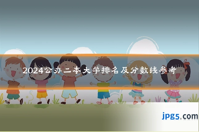 2024公办二本大学排名及分数线参考