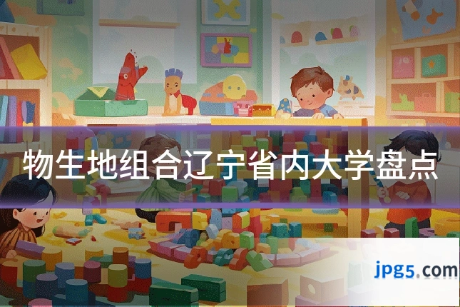 物生地组合辽宁省内大学盘点