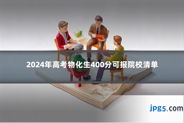 2024年高考物化生400分可报院校清单