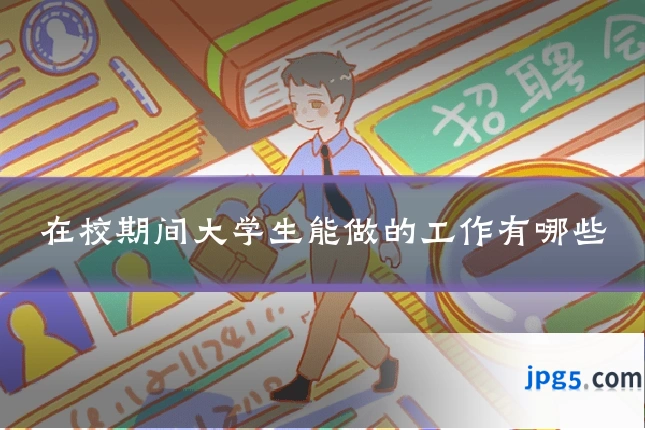 在校期间大学生能做的工作有哪些