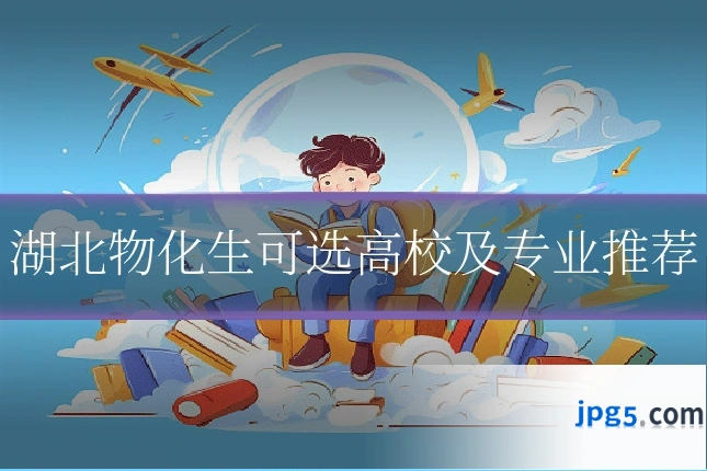 湖北物化生可选高校及专业推荐