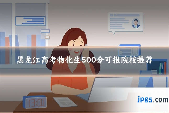 黑龙江高考物化生500分可报院校推荐