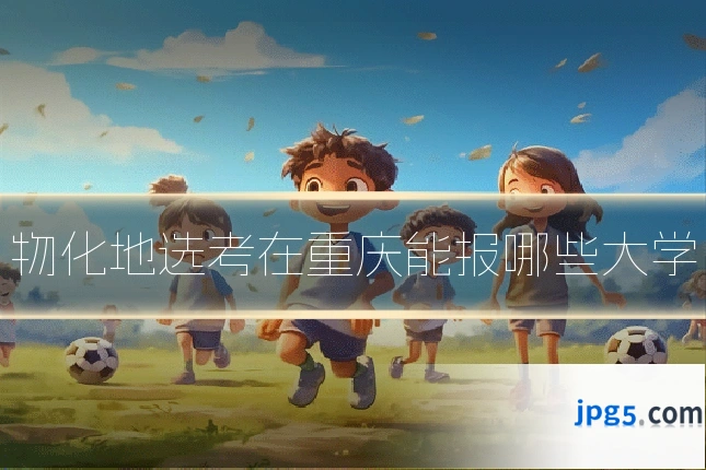 物化地选考在重庆能报哪些大学