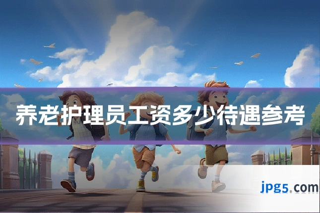 养老护理员工资多少待遇参考