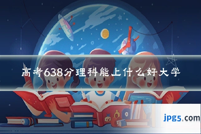 高考638分理科能上什么好大学