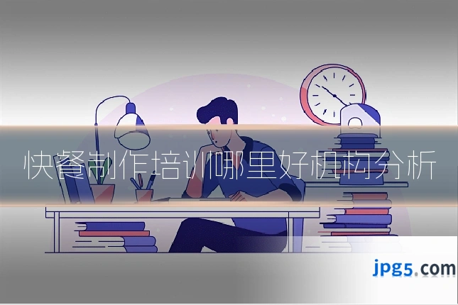 快餐制作培训哪里好机构分析