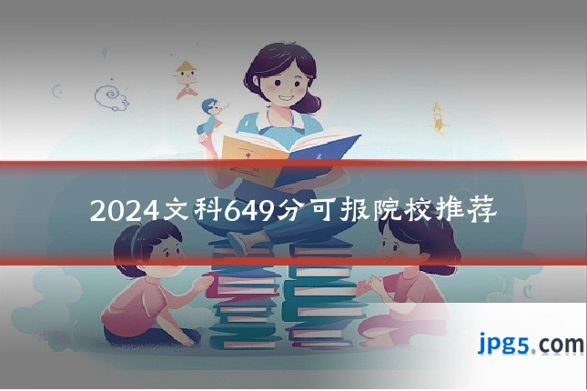 2024文科649分可报院校推荐