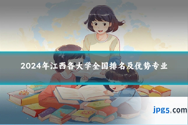 2024年江西各大学全国排名及优势专业
