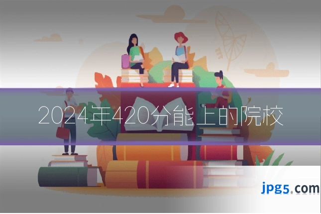 2024年420分能上的院校