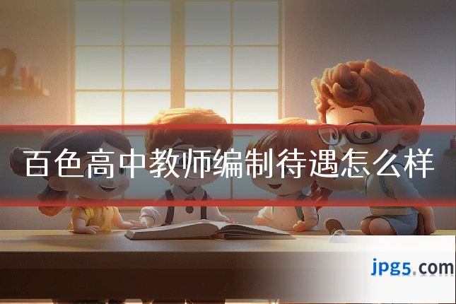 百色高中教师编制待遇怎么样