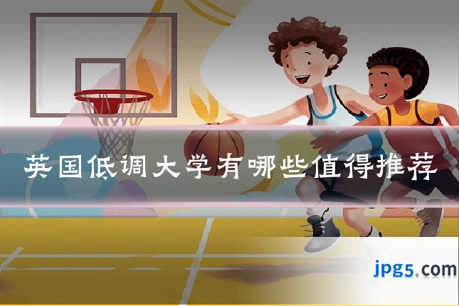 英国低调大学有哪些值得推荐