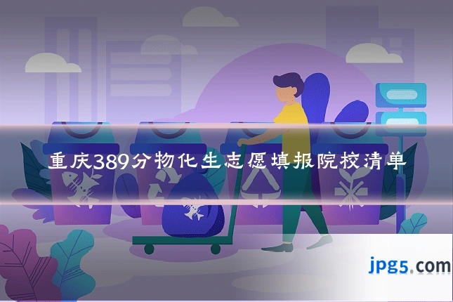 重庆389分物化生志愿填报院校清单
