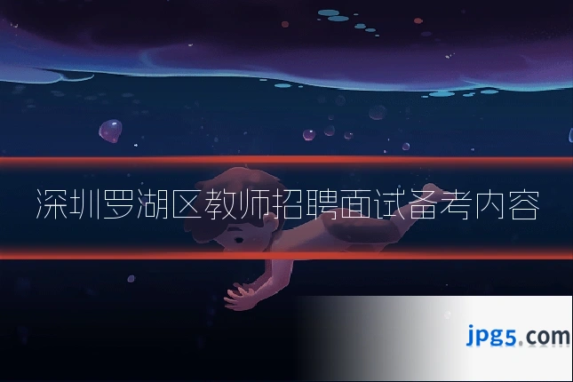深圳罗湖区教师招聘面试备考内容