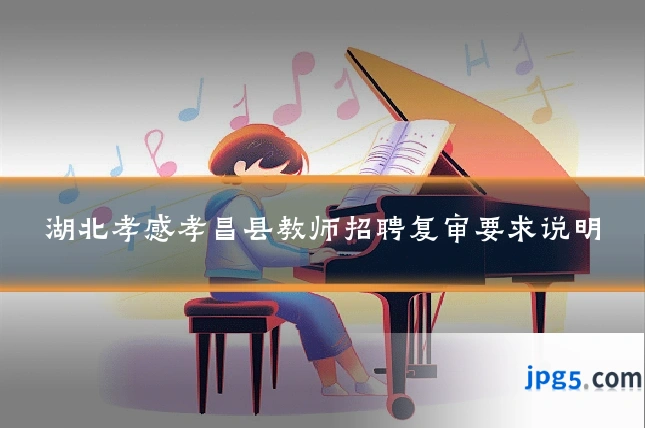 湖北孝感孝昌县教师招聘复审要求说明