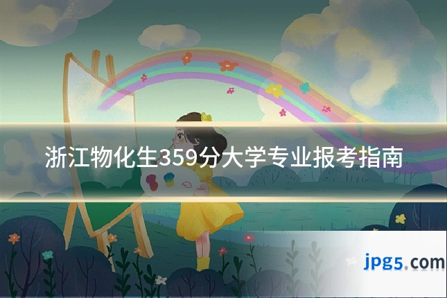 浙江物化生359分大学专业报考指南