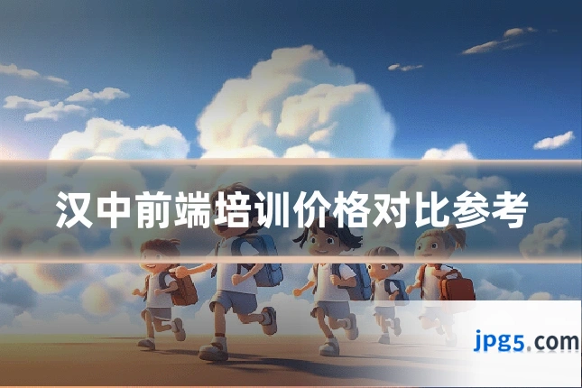 汉中前端培训价格对比参考
