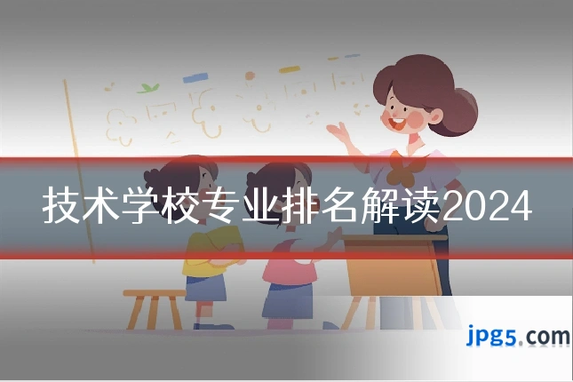 技术学校专业排名解读2024
